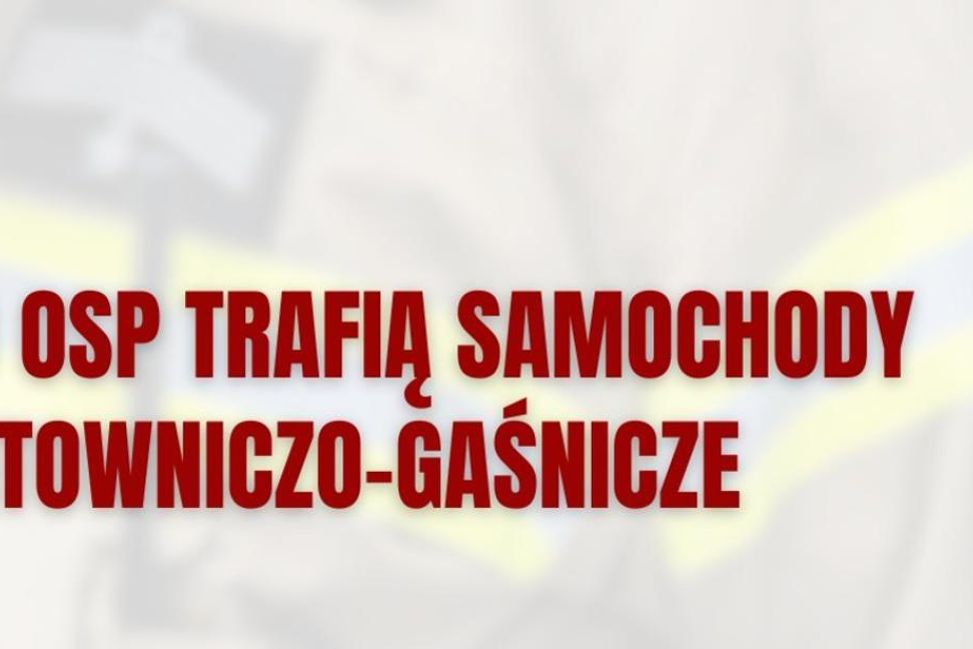 Nowe samochody ratowniczo-gaśnicze dla jednostek OSP