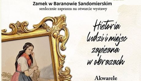 Otwarcie wystawy akwareli „Historia ludzi i miejsc zapisana w obrazach” w Zamku w Baranowie Sandomierskim